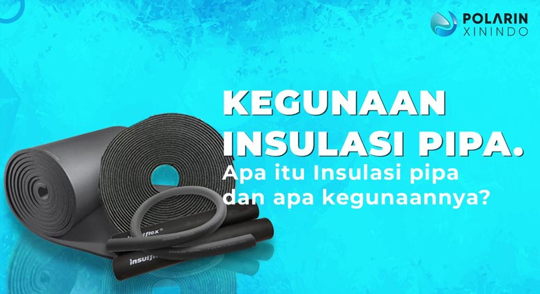 Apa Itu Insulasi Pipa dan Apa Kegunaannya
